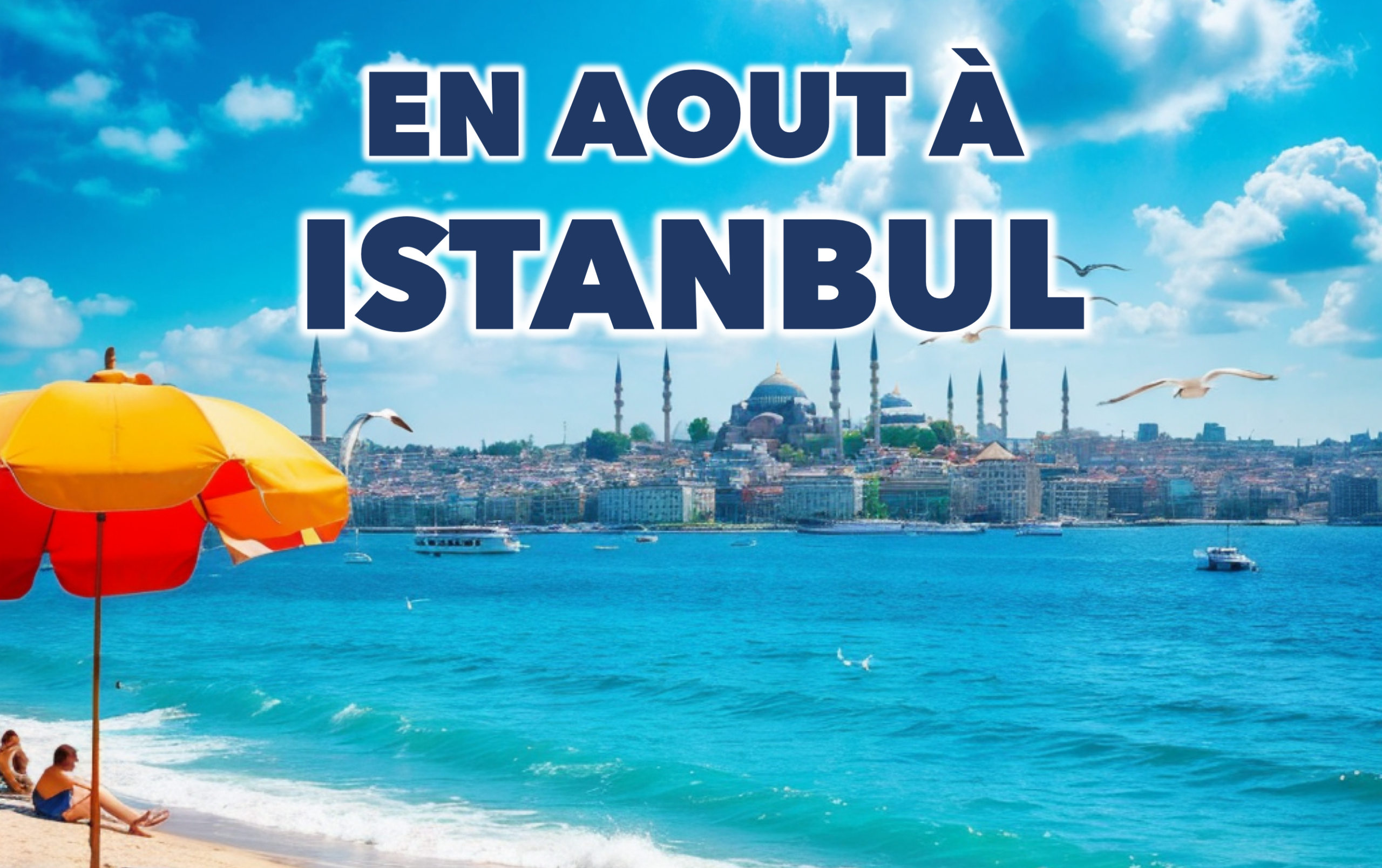 A Comprehensive Guide to Experiencing Istanbul in August